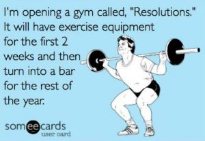 resolutions meme - I'm opening a gym called Resolutions. It will have exercise equipment for the first 2 weeks and then turn into a bar for the rest of the year.